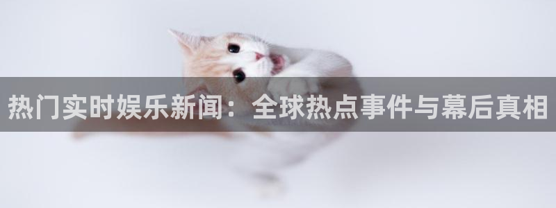 热门实时娱乐新闻：全球热点事件与幕后真相