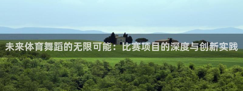 未来体育舞蹈的无限可能：比赛项目的深度与创新实践